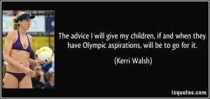 ... they have Olympic aspirations, will be to go for it. - Kerri Walsh