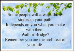 Some people will always throw stones in your path. It depends on you ...