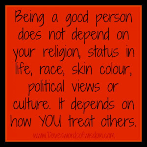 Being a good person does not depend on your religion,