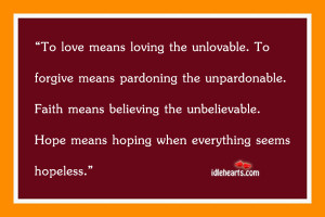 to love means loving the unlovable to forgive means pardoning the ...