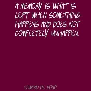 Edward de Bono A memory is what is left when something Quote