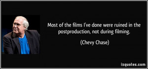 Most of the films I've done were ruined in the postproduction, not ...