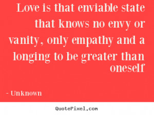 ... that enviable state that knows no envy.. Unknown popular love quotes