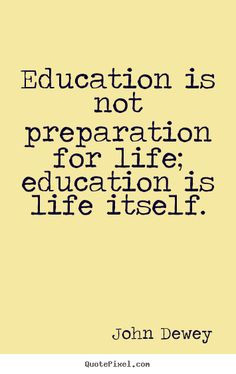 ... for life education is life itself more picture quotes dewey quotes
