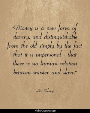 Money is a new form of slavery, and distinguishable from the old ...