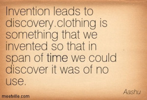 Invention Leads To Discovery. Clothing Is Something That We Invented ...