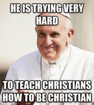 He's trying, GG Pope Francis