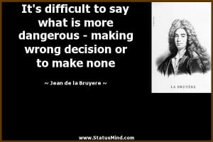 ... wrong decision or to make none - Jean de la Bruyere Quotes