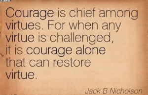 Courage Is Chief Among Virtues. For When Any Virtue Is Challenged, It ...