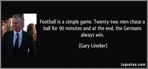 ... for 90 minutes and at the end, the Germans always win. - Gary Lineker