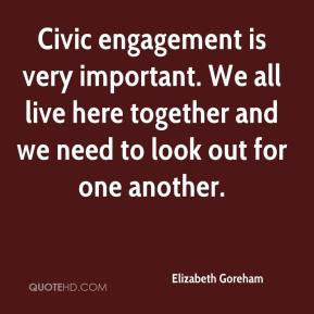 Civic engagement is very important. We all live here together and we ...
