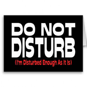 Do Not Disturb I’m Disturbed Enough As It Is