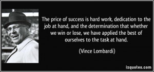 The price of success is hard work, dedication to the job at hand, and ...