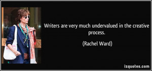 Writers are very much undervalued in the creative process. - Rachel ...