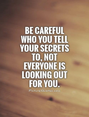 Be Careful Who You To Tell Your Secrets Quote