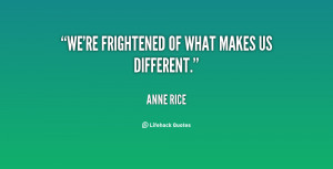 quote-Anne-Rice-were-frightened-of-what-makes-us-different-90037.png