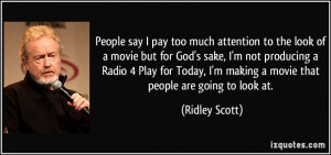 People say I pay too much attention to the look of a movie but for God ...