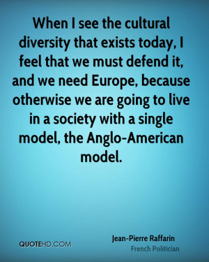 When I see the cultural diversity that exists today, I feel that we ...