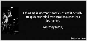 think art is inherently nonviolent and it actually occupies your ...