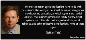 The most common ego identifications have to do with possessions, the ...