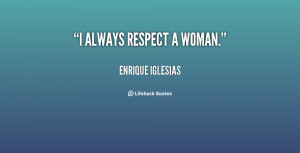 quote-Enrique-Iglesias-i-always-respect-a-woman-18465.png