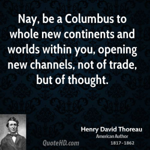 Nay, be a Columbus to whole new continents and worlds within you ...