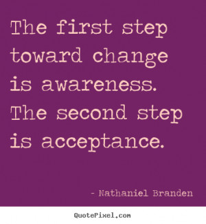 ... quotes - The first step toward change is awareness. the second step