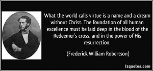 What the world calls virtue is a name and a dream without Christ. The ...