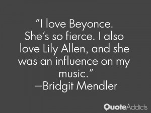 love Beyonce. She's so fierce. I also love Lily Allen, and she was ...