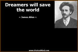 Dreamers will save the world - James Allen Quotes - StatusMind.com