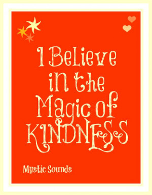 believe in the magic of kindness.