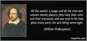 All the world's a stage, and all the men and women merely players ...