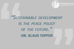 Sustainable development is the peace policy of the future.