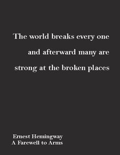 the world breaks everyone and afterward some are strong at the broken