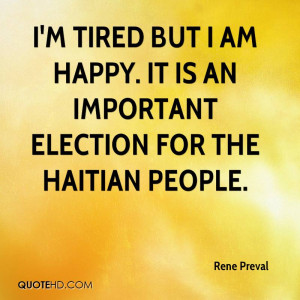 tired but I am happy. It is an important election for the Haitian ...