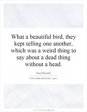 What a beautiful bird, they kept telling one another, which was a ...