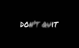Don't quit. Do it.