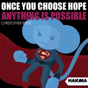 Once you choose hope anything is possible – Christopher Reeve