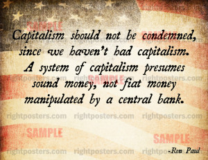 we haven t had capitalism a system of capitalism presumes sound money ...