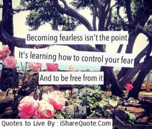 Becoming fearless isn’t the point. That’s impossible…