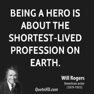 Being a hero is about the shortest-lived profession on earth.