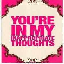 You're in my inappropriate thoughts.