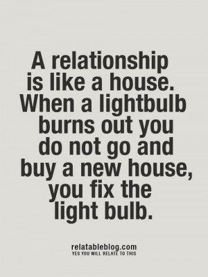 ... burns out you do not go and buy a new house you fix the light bulb