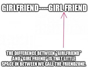 The difference between girlfriend and girl friend…