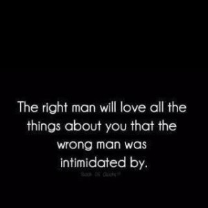 The Wrong Man Was Intimidated By: Quote About The Right Man Will Love ...