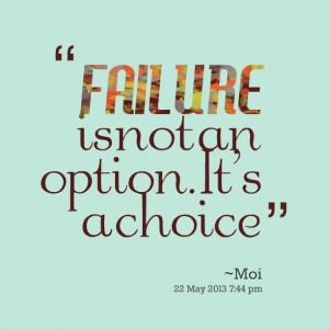 Quotes Picture: failure is not an option it's a choice