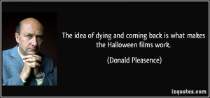 ... coming back is what makes the Halloween films work. - Donald Pleasence