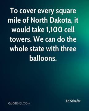 Ed Schafer - To cover every square mile of North Dakota, it would take ...