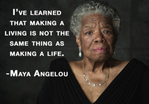 Maya Angelou Quote - Making a Life