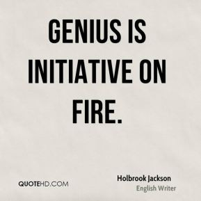Holbrook Jackson - Genius is initiative on fire.